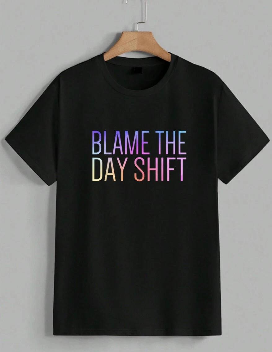 Blame The Day Shift Funny Sarcastic Night Shift Worker Humor T-Shirt Unisex XXXL