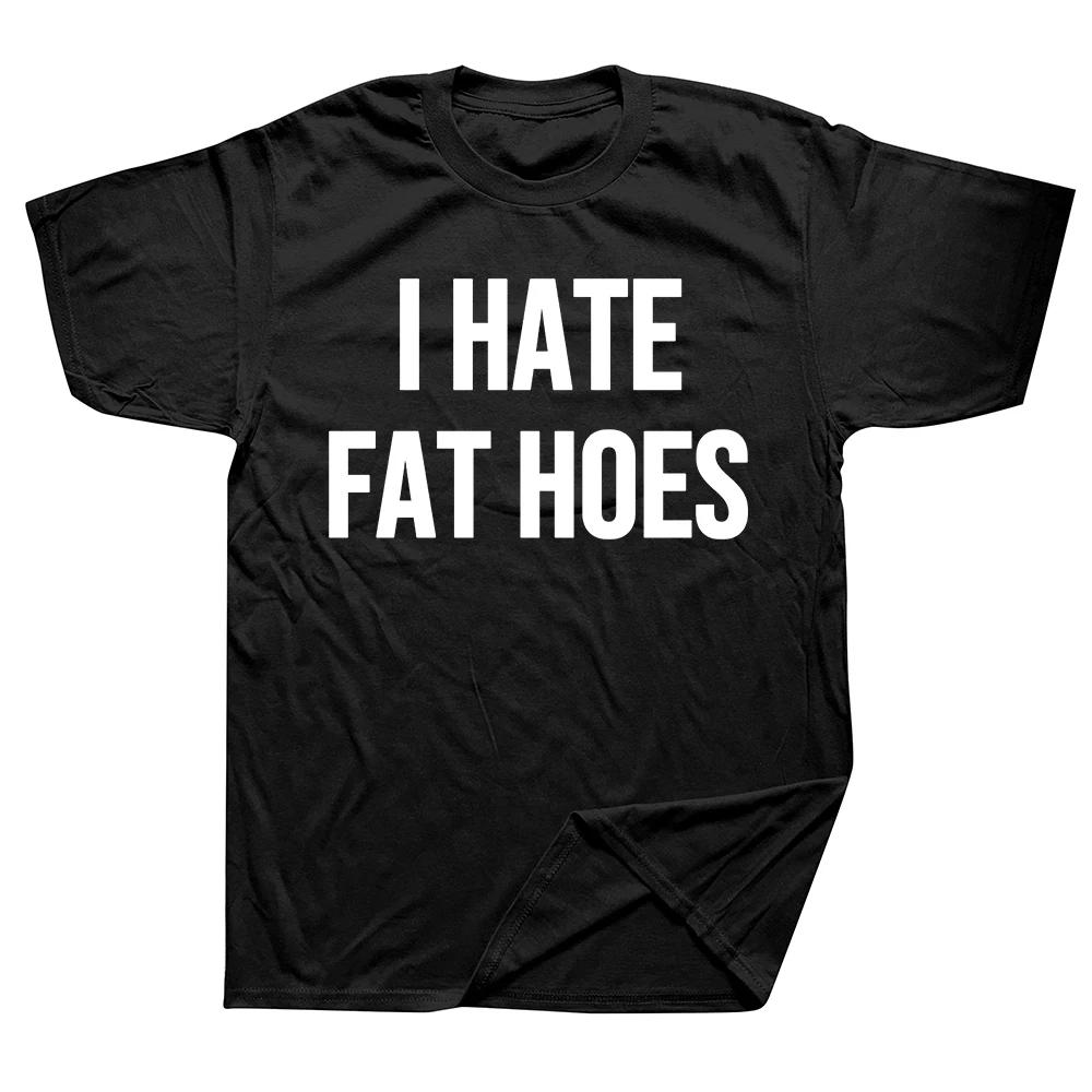 

Men s T-shirts I Hate Fat Hoes Funny Graphic Print T-shirt Men Causal Cotton Short Sleeve Streetwear O Neck Tees Men s Clothing 4XL