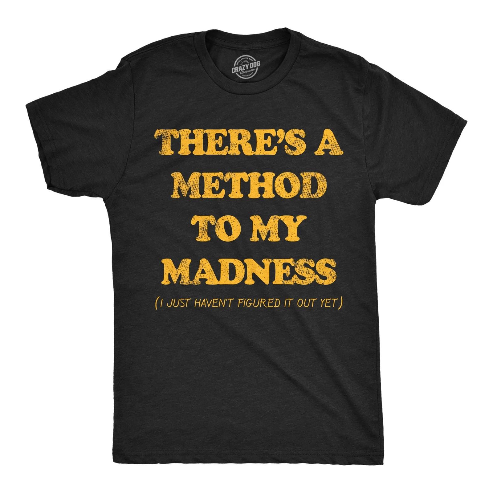 Mens Funny T Shirts Theres A Method to My Madness I Just Havent Figured It Out XXL