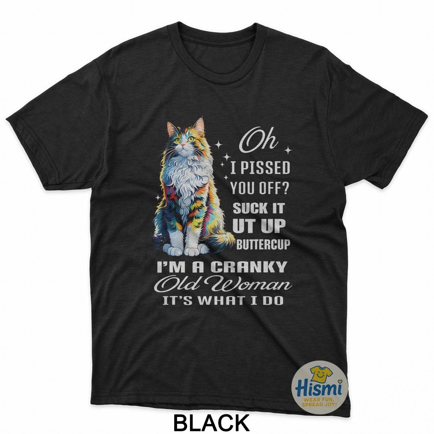 Cat Oh I Pissed You Off Suck It Up Buttercup Im A Cranky T-Shirt 4XL