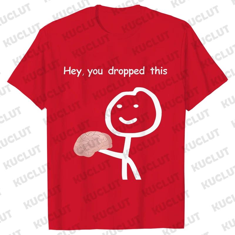 Hey You Dropped This Your Brain Sarcasm Men T Shirt Summer Women Men Short Sleeve Funny T-shirts Fashion Street Tshirt Tee Tops