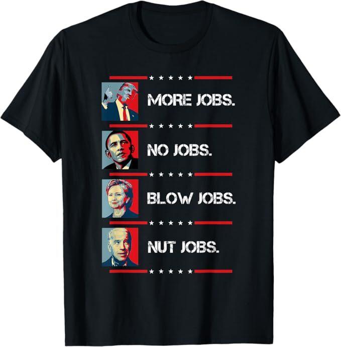 

Funny Trump More Jobs Obama No Jobs Clinton Biden No Jobs Unisex T-Shirt Unisex T-Shirt XL