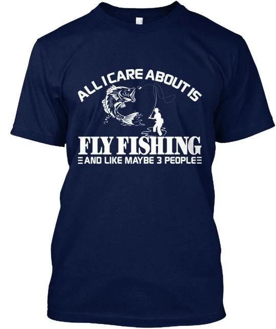 

All I Care About Is Fly Fishing And Like Maybe 3 T shirt Made in USA S to 5XL 2XL