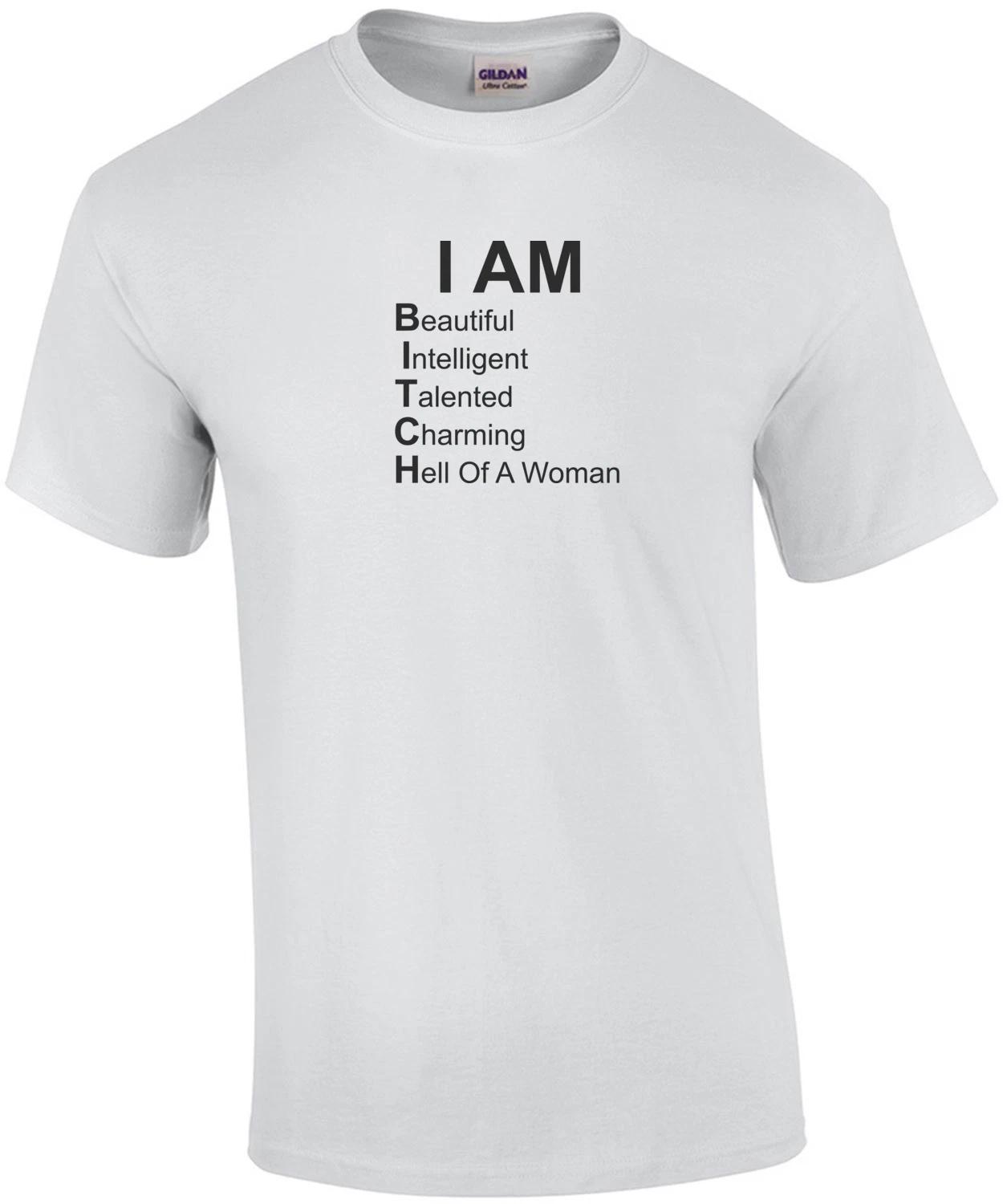 I AM BITCH - Beautiful Intelligent Tallented Charming Hell Of A Woman. Funny T-S 2XL