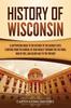 Libro History Of Wisconsin A Captivating Guide To The History Of The Badger State Sta by Captivating History - Paperback