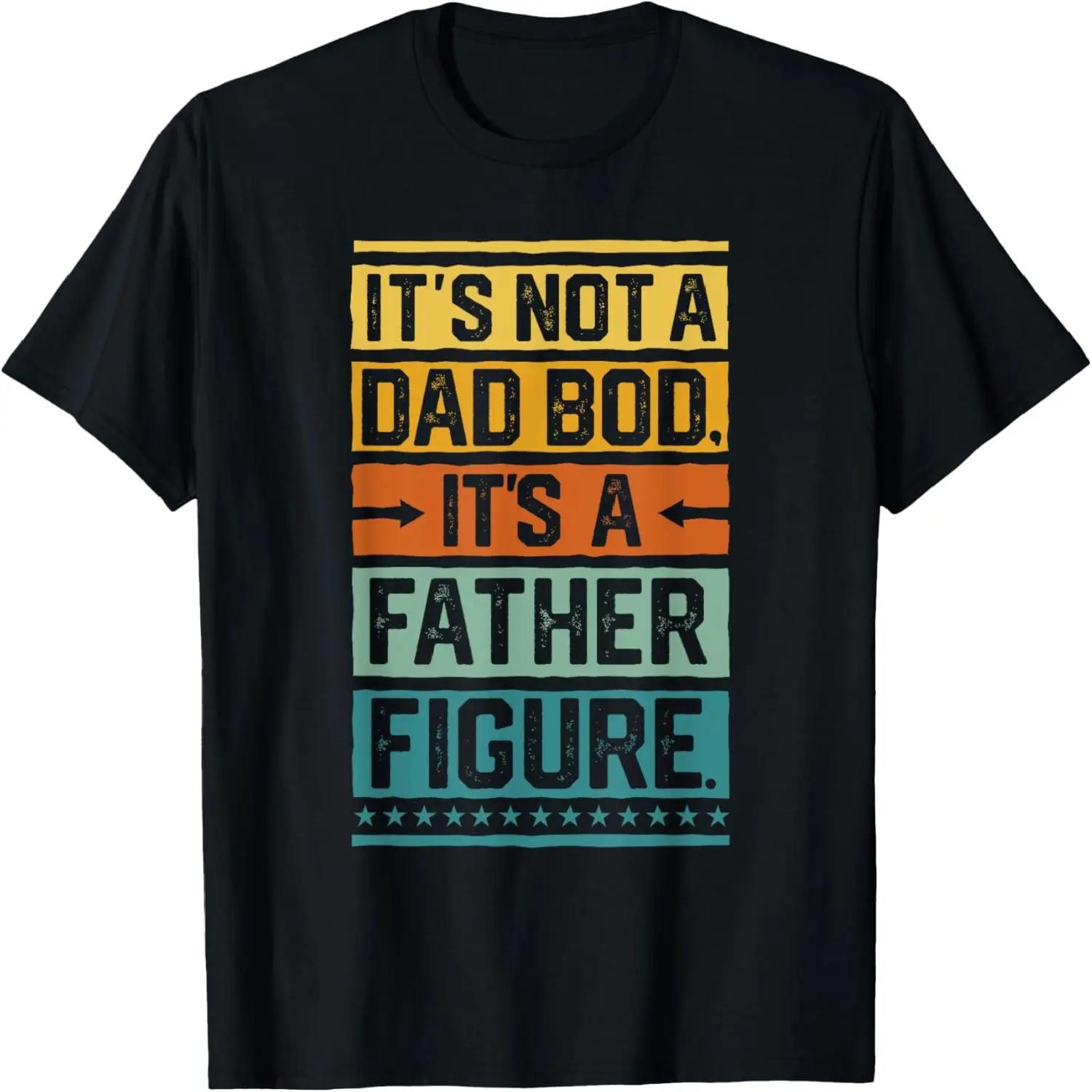 It s Not A Dad Bod It s A Father Figure Funny Fathers Gift T-Shirt S