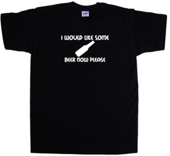 I Would Like Some Beer Now Please Funny T-Shirt
