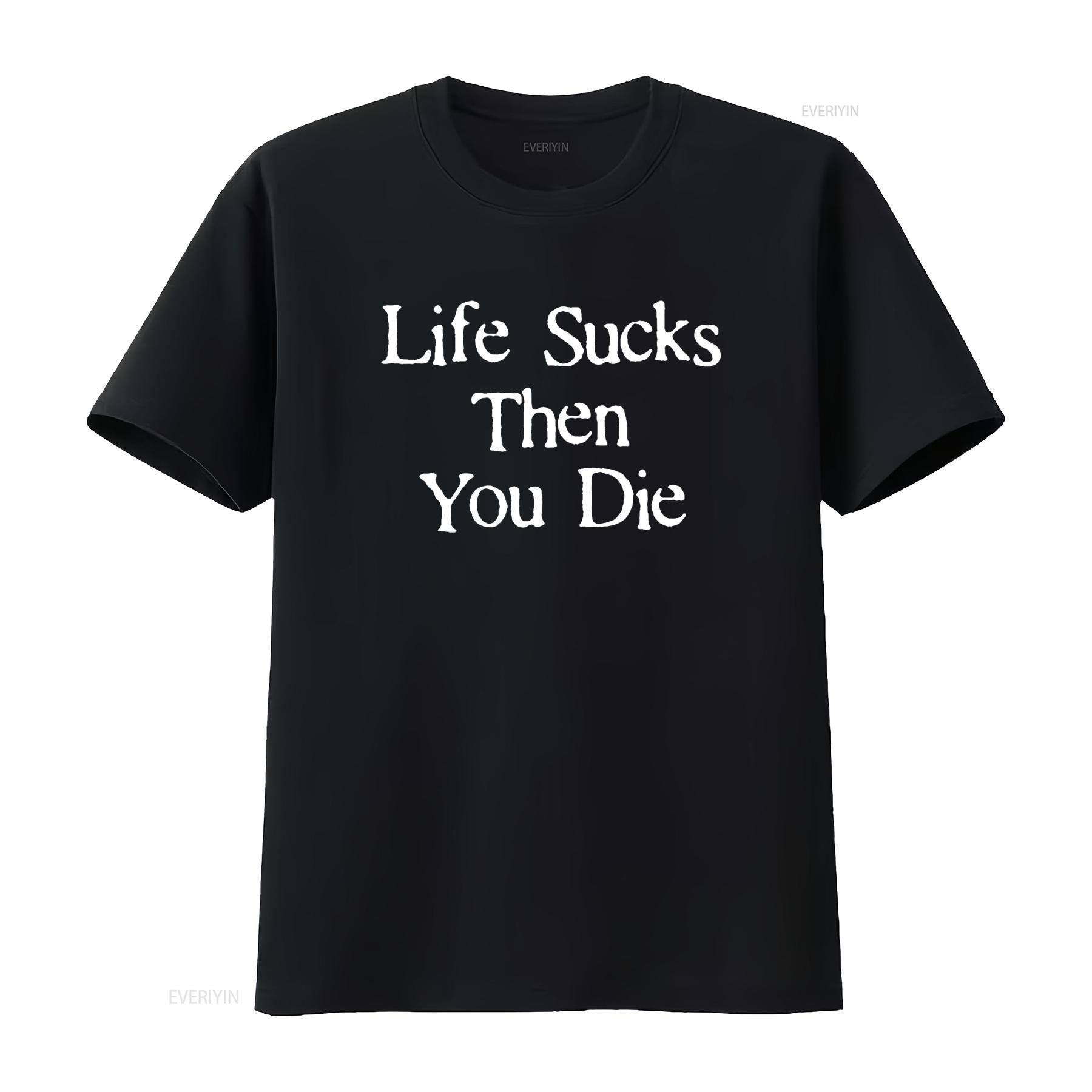 

Life Sucks Then You Die Funny Downer Dark T Shirt vintage Washed Casual Soft designer clothes streetwear Slightly homme Unisex 4XL