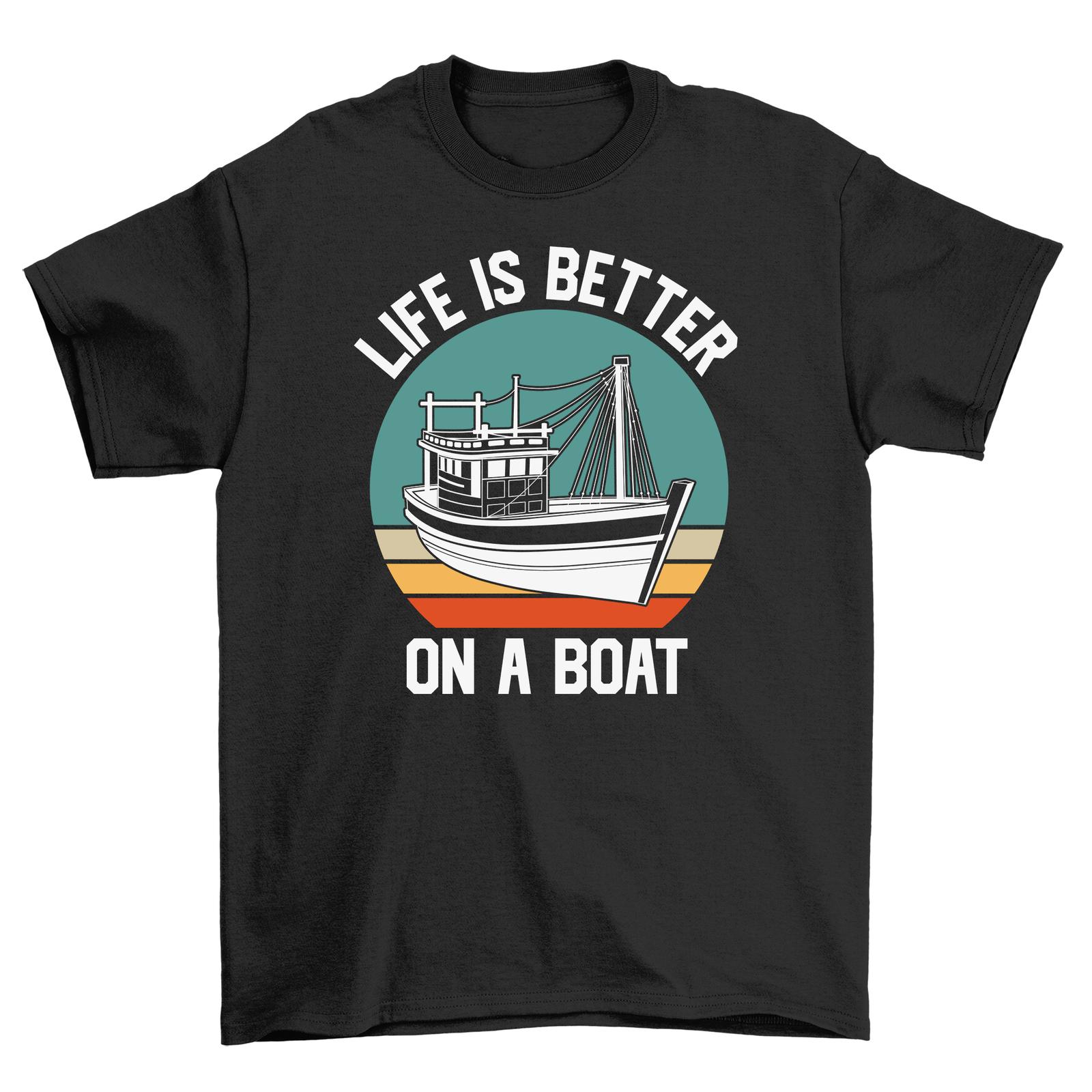 Life is Better on a Boat T-Shirt Mens Womens Tees Top - Funny and Nautical! Unisex Printed Design. Sa 3XL