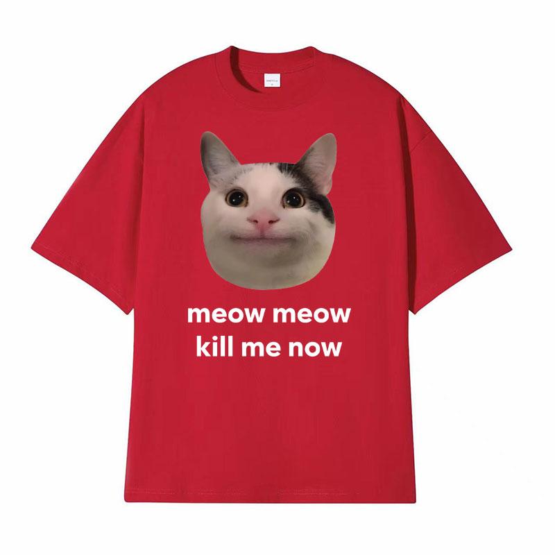 Meow Meow Kill Me Now Polite Funny Cute Cat Meme Tshirts Unisexs Casual Humor Short Sleeve T Shirt Unisex 100 Cotton Tops Tshirt