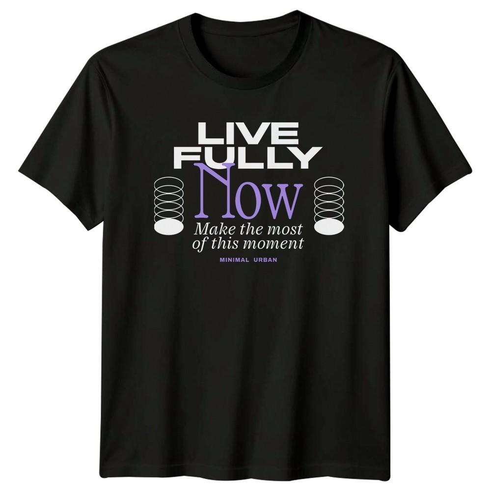 Live Fully Now Make The TShirt Mindfulness Inspirational Gift For Him And Her