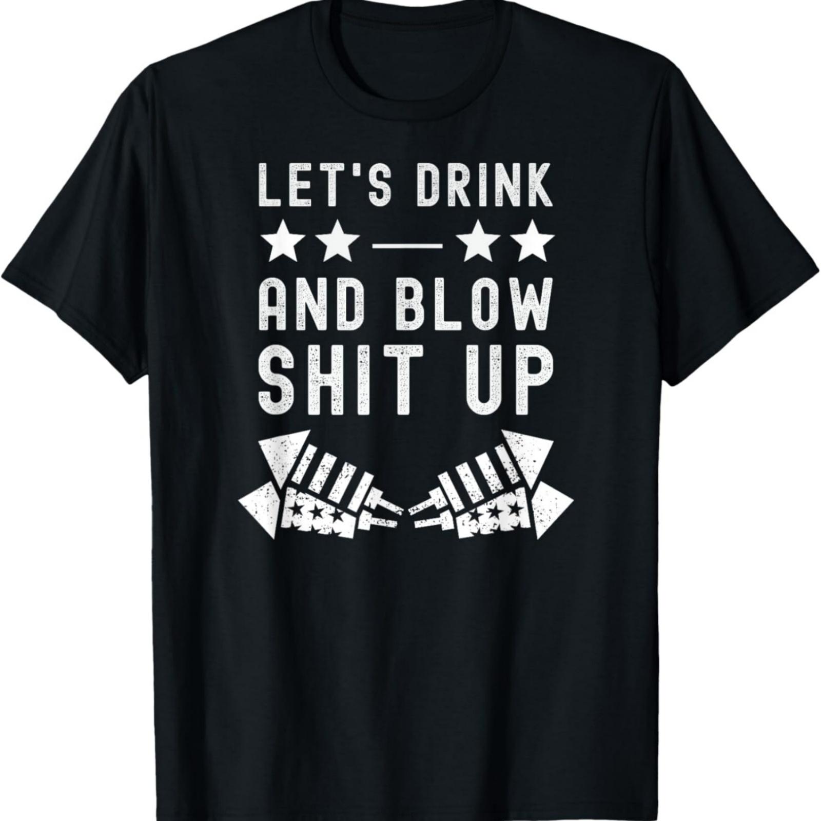 Let s Drink Blow Shit Funny Up 4th Of July Fireworks USA T-Shirt S