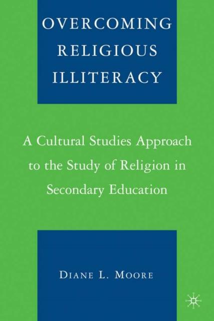 The Overcoming Religious Illiteracy : A Cultural Studies Approach To the Study of Religion In Secondary Education Book