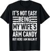 Its Not Easy Being My Wife's Arm Candy Funny Fathers Day Dad Gift Unisex T-Shirt