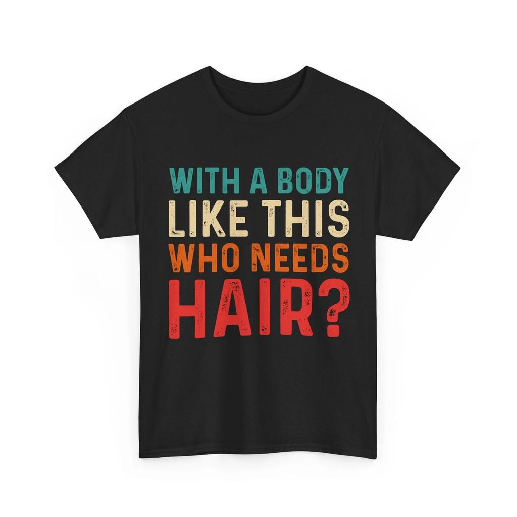 Balding Dad T Shirt, With a Body Like This Who Needs Hair Funny Dad Men Shirt