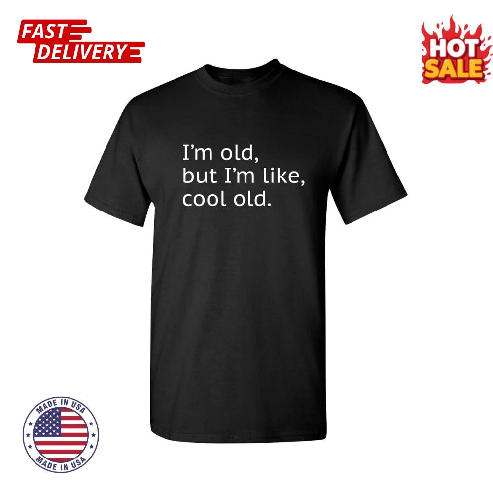 I m Old but I m Like Cool Old Sarcastic Humor Graphic Novelty Funny T shirt NEW S