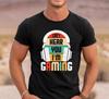 Can't Hear You I'm Gaming T-Shirt, Funny Gamer Quote Tee, Gaming Mode Shirt, Video Game Lover Gift, Nerdy Console Player Apparel