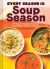 The Every Season Is Soup Season : 85+ Souper-Adaptable Recipes To Batch, Share, Reinvent, and Enjoy Book