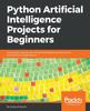 Kniha Python Artificial Intelligence Projects for Beginners : Get Up and Running with Artificial Intelligence Using 8 Smart and Exciting AI Applications
