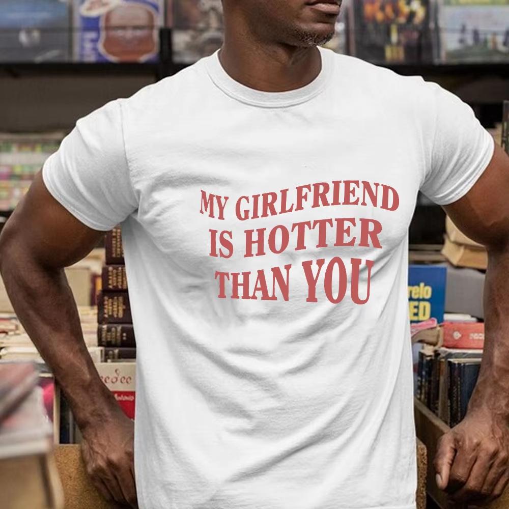 Summer Hot Sale My Girlfriend Is Hotter Than You Cotton Shirt Hip Hop Streetwear Oversized Tshirt Short Sleeve Casual Clothing