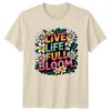 Live Life In Full Bloom Womens T-Shirt Self Care Floral Birthday Gift For Her