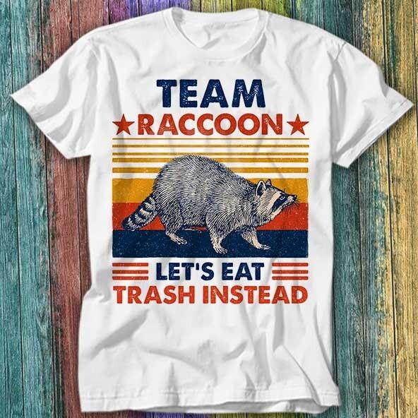 Team Raccoon Live Fast Lets Eat Trash Instead T Shirt Top Tee 307