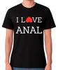 I Love Anal T-Shirt Funny Statement Graphic Humour LOL Rude Unisex Tee