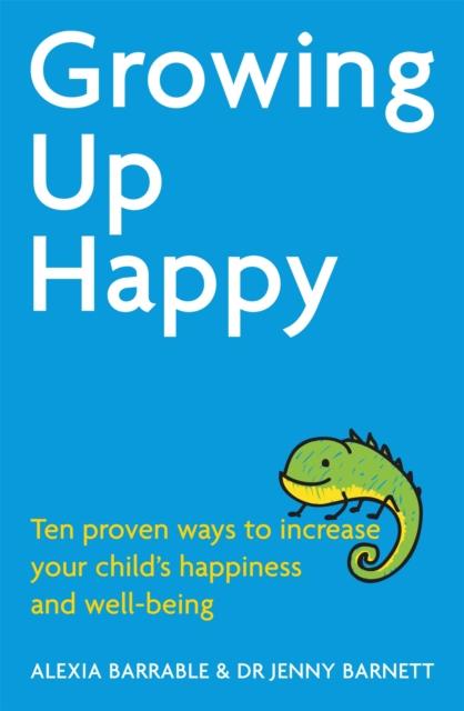 The Growing Up Happy : Ten Proven Ways To Increase Your Child's Happiness and Well-being Book