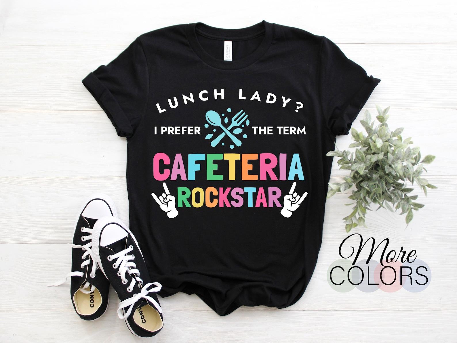 Lunch Lady I Prefer The Term Cafeteria Rockstar Woman Lunch Lady Life Cafeteria School Food Service Crew T-Shirt, Funny Food In School Gift, 150
