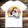 Jesus I Never Said That Oh No Parody T Shirt 6245 Unisex T-Shirt