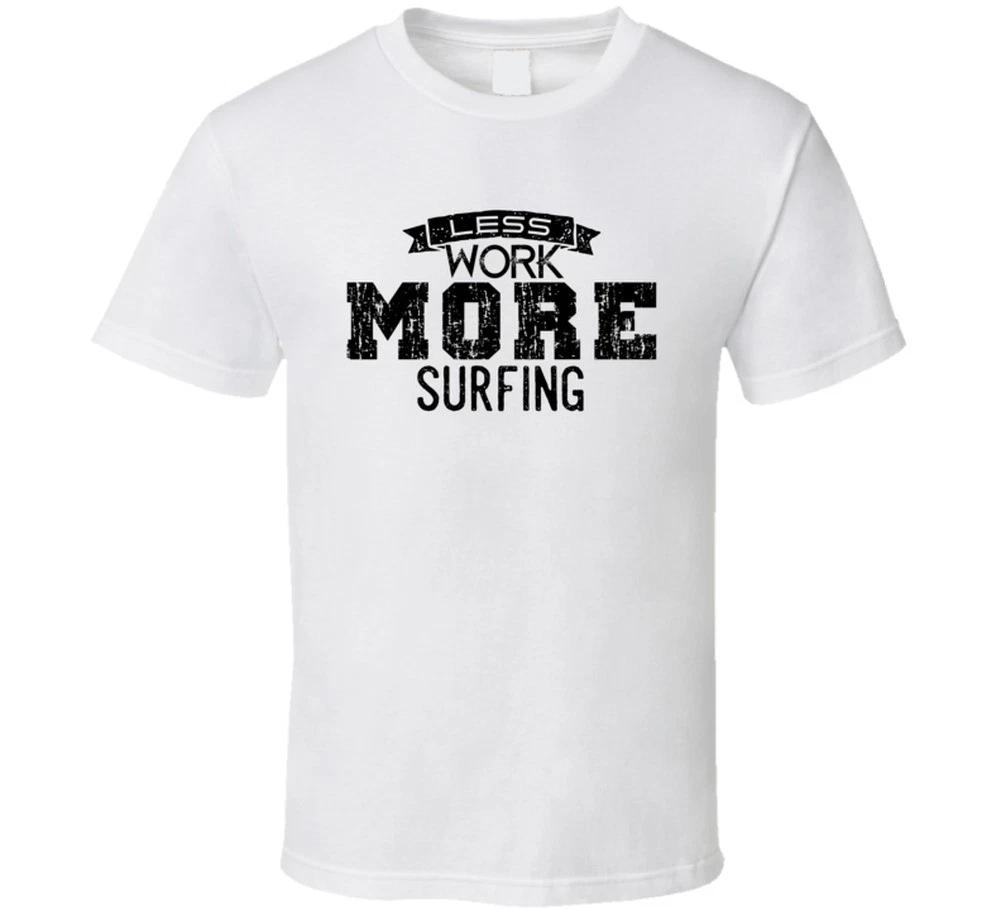 Less Work More Surfing T Shirt Funny Tee Surf Gift Humorous Surfer Beach Lover 3XL