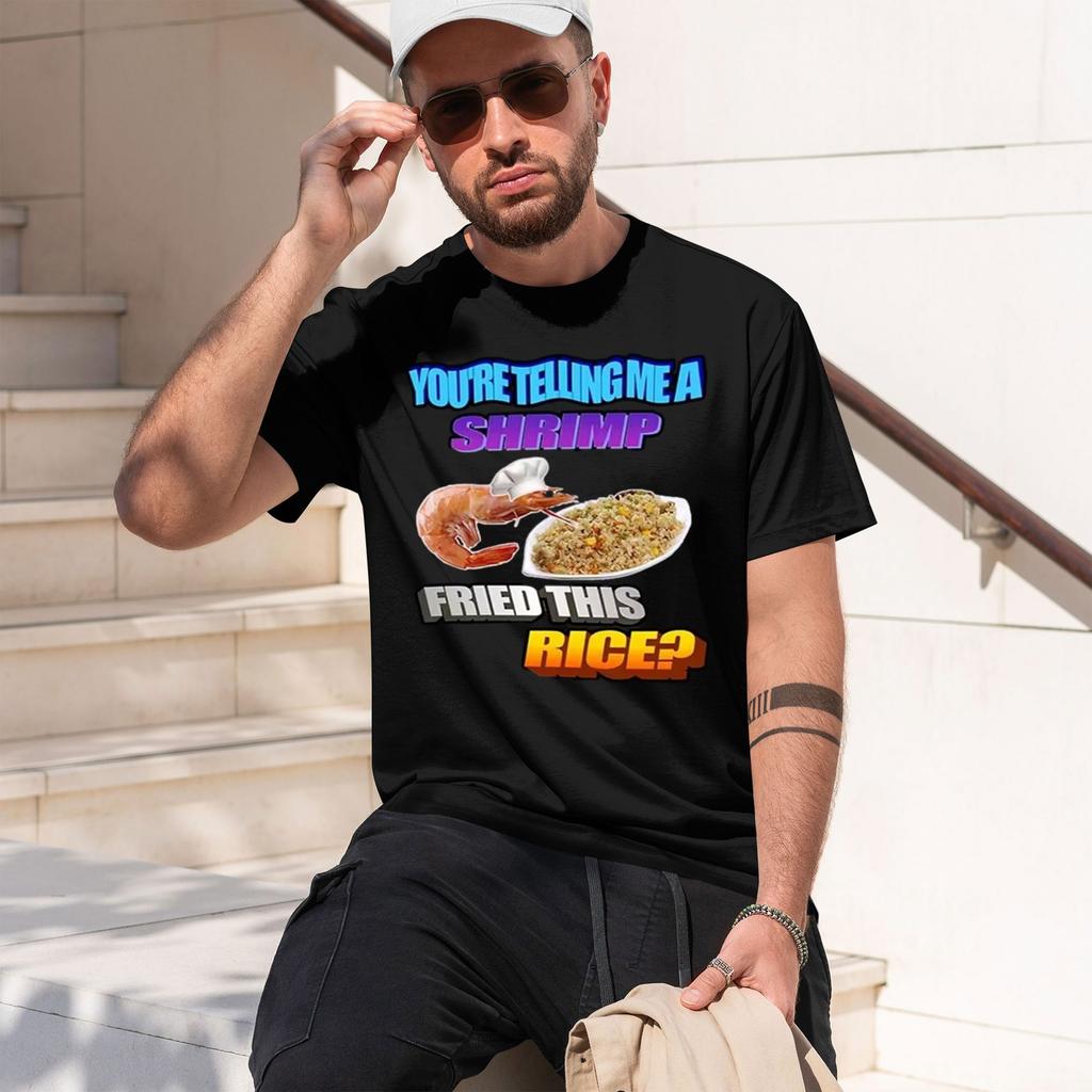 So Tellin Me A Shrimp Fried This Rice Tee Shirt Homme Unisex Clothing Short Sleeve Round Neck Printing Pullover Tshirts 33471 202