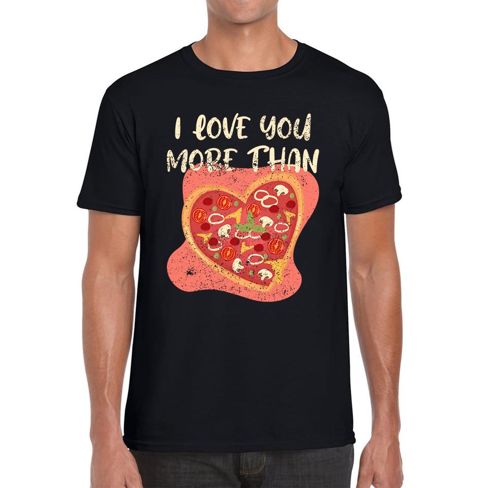 I Love You More Than Pizza Valentines Day Funny Offensive Gift Mens Tee Top 4XL
