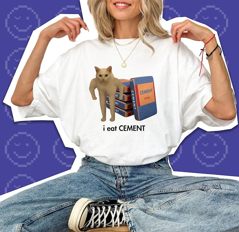 I Eat CEMENT Cat Meme Internet Humor T-Shirt Funny Absurd Joke Shirt Shitpost Aesthetic Graphic Tee Stupid Gift Cringe Shirt