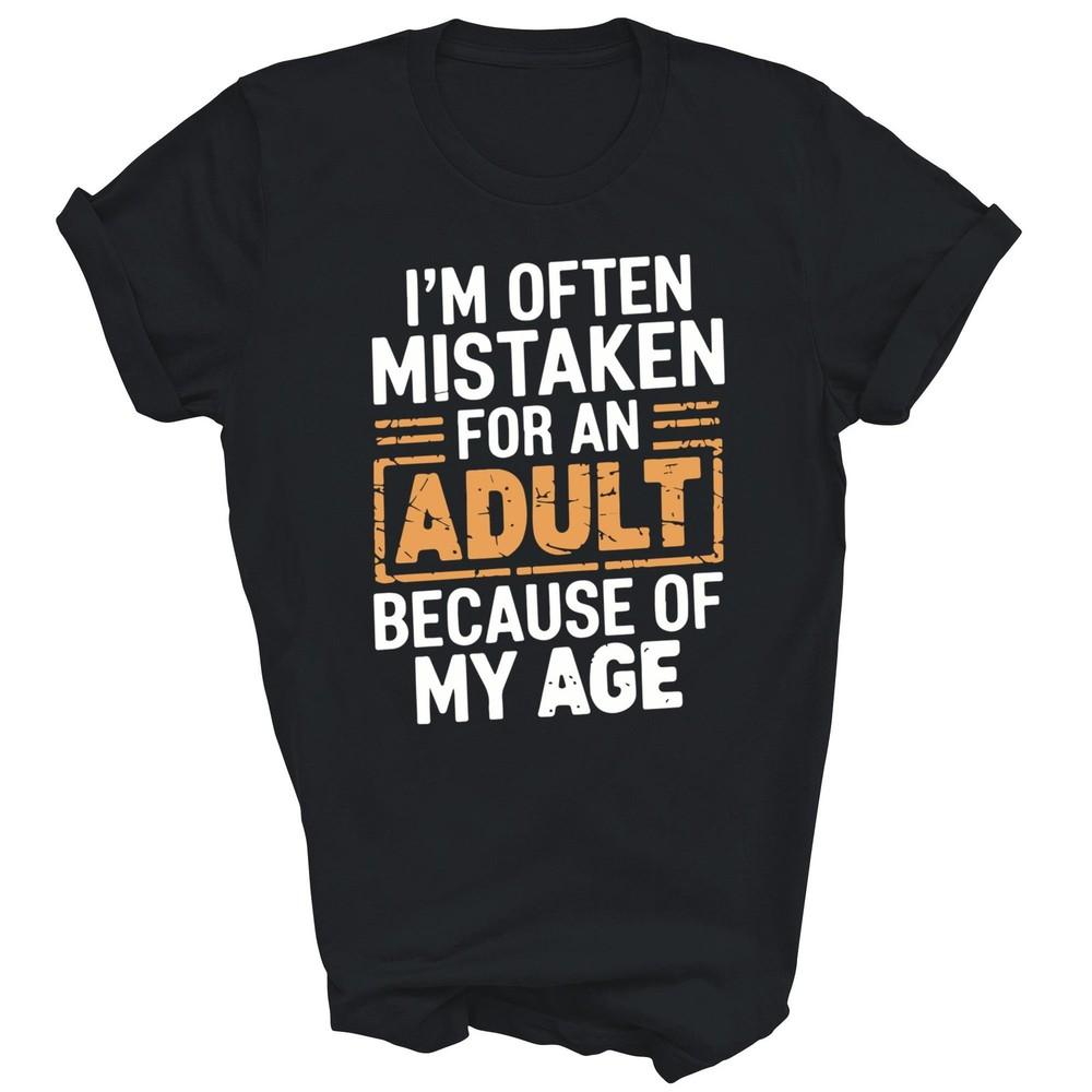 

Im Often Mistaken For An Adult Because Of My Age Humor Unisex Shirt Gift 3XL