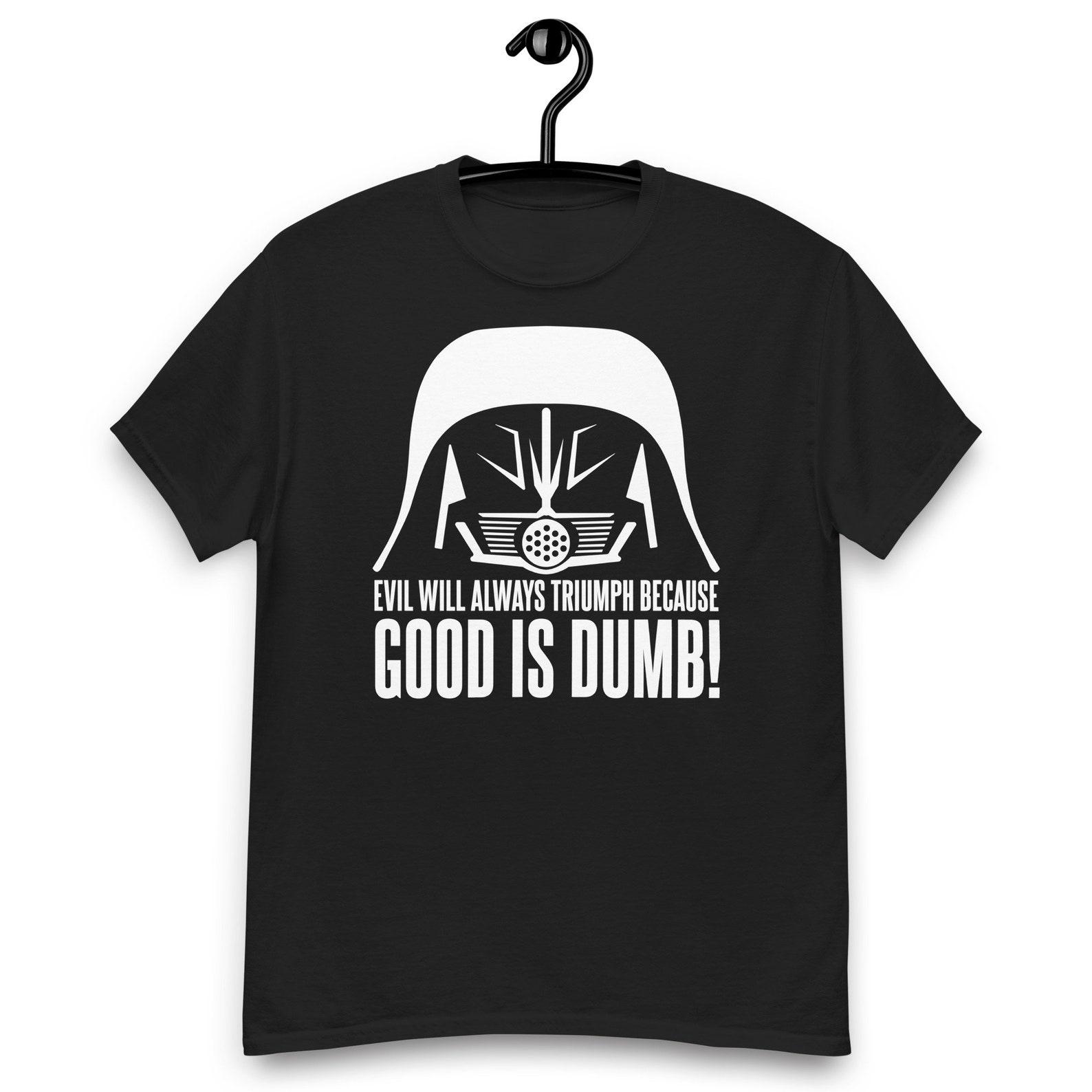 Dark Helmet - Evil Will Always Triumph Because Good is Dumb Quote T-shirt S