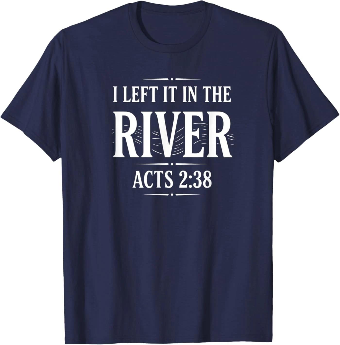 I Left It in The River Acts 2:38 Baptism T-Shirt 4XL