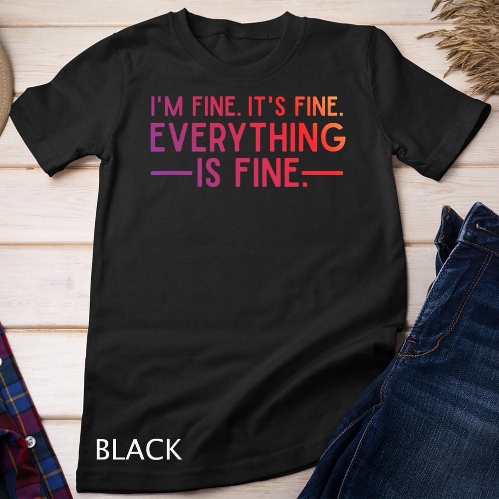 

Everything is Fine and I m Fine I said It s Fine Funny Quote Unisex T-shirt 4XL