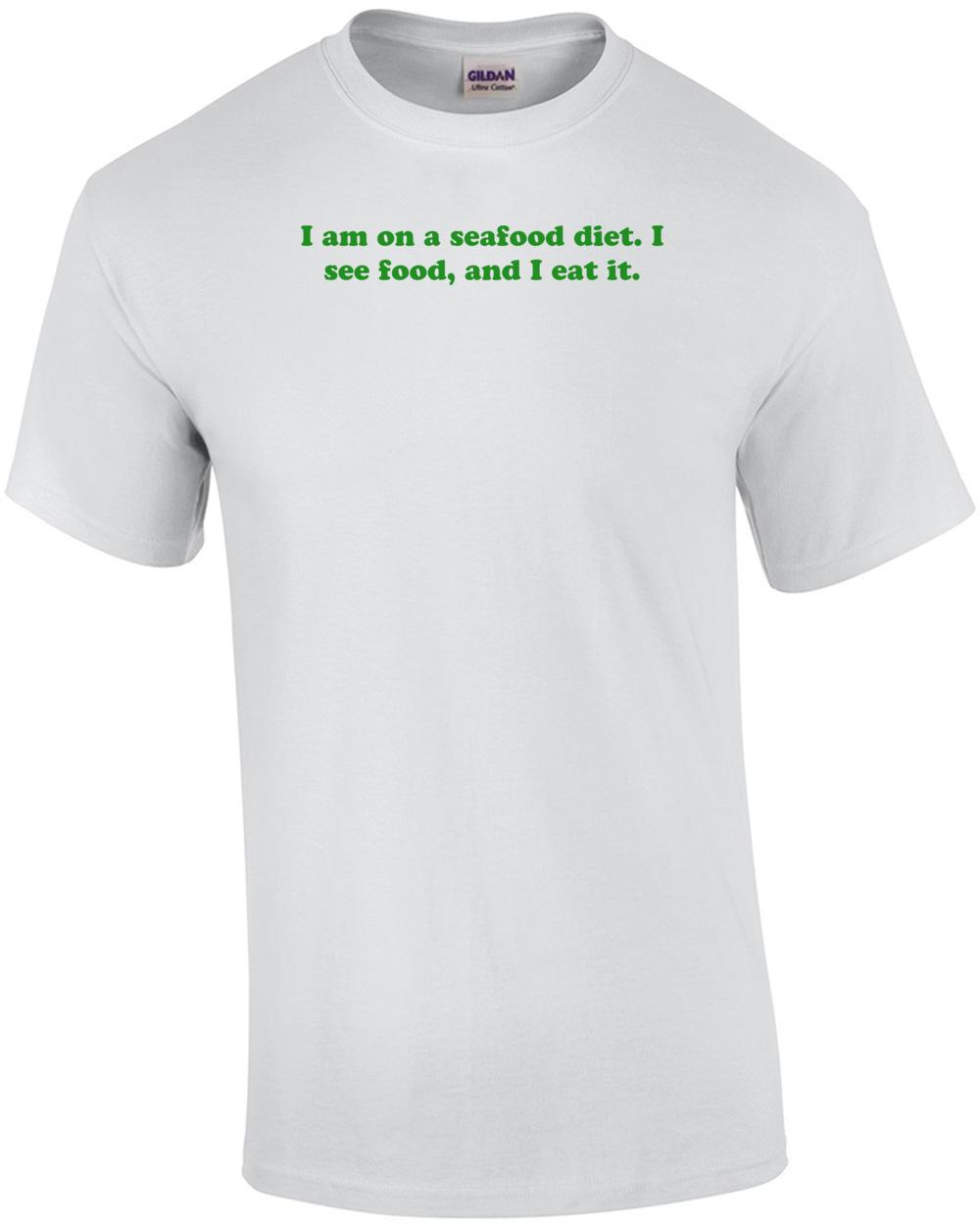 I am on a seafood diet. I see food, and I eat it. Shirt Unisex T-Shirt M
