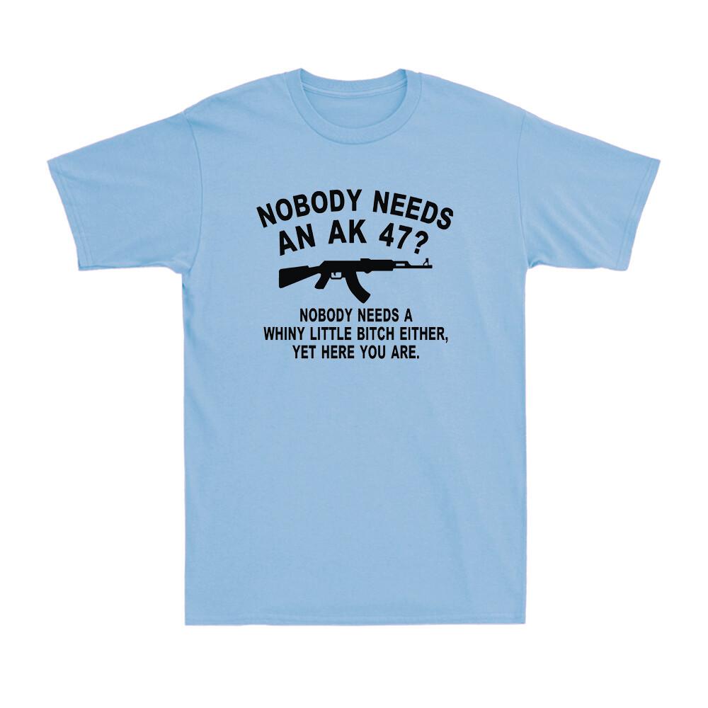 Nobody Needs An AK 47 Funny Gun Saying Rifle Hunter Novelty Unisexs TShirt