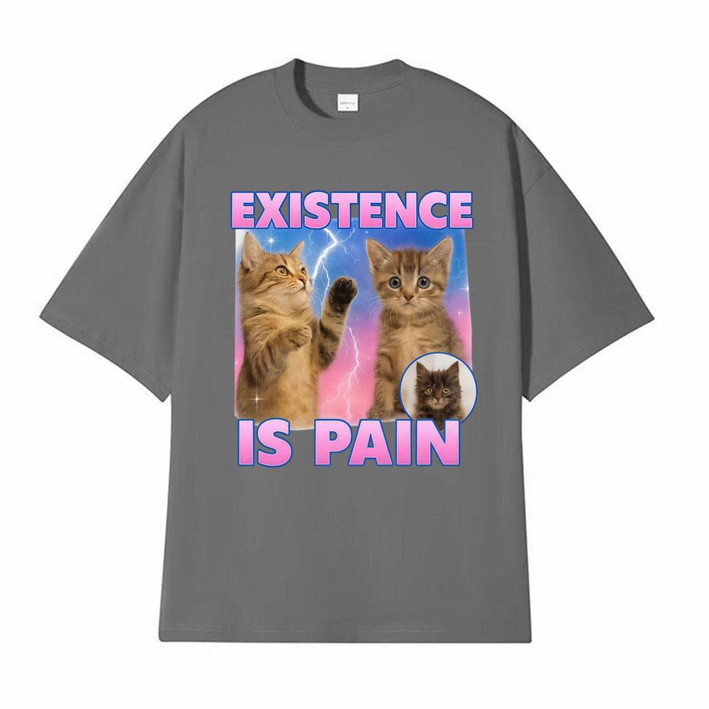 Existence Is Pain Funny Cute Cat Meme Tshirts Unisex Women Clothing Fashion Kawaii Cotton T Shirt High Quality Summer Tops Tshirt