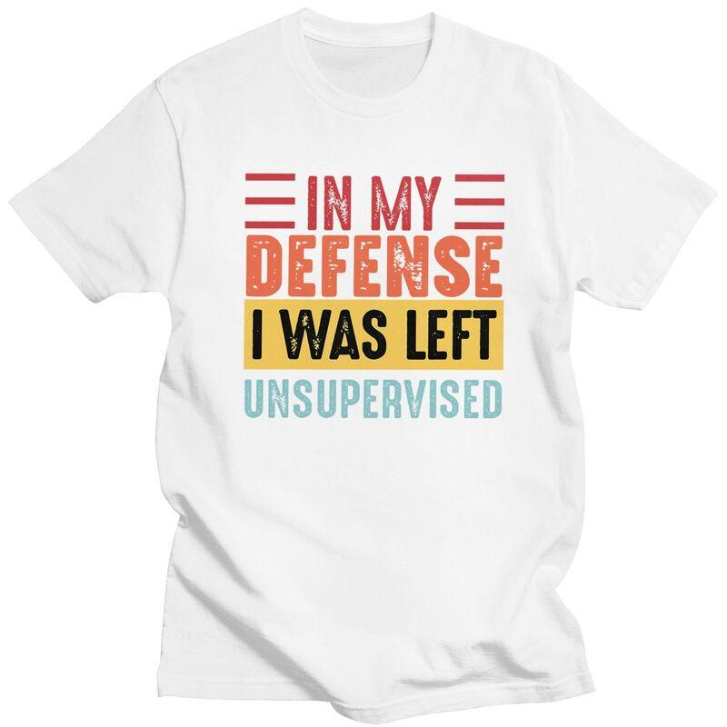 Custom In My Defense I Was Left Unsupervised T Shirts Men Pure Cotton Tee Tops Tshirts ShortSleeve Tshirt Clothes