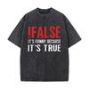 False Its Funny Because Its True Humor Quote Art Casual Washed Distressed T Shirt Vintage Minimal Short Sleeve Top