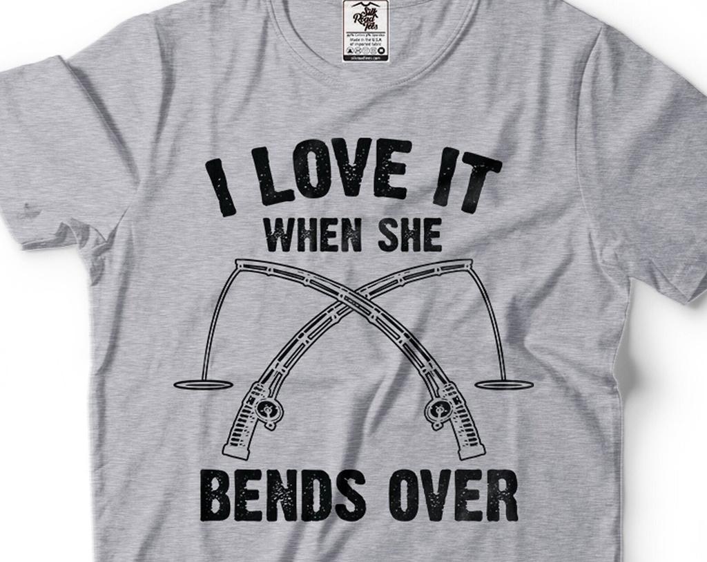 Funny Fishing T-Shirt: I Love It When She Bends Over