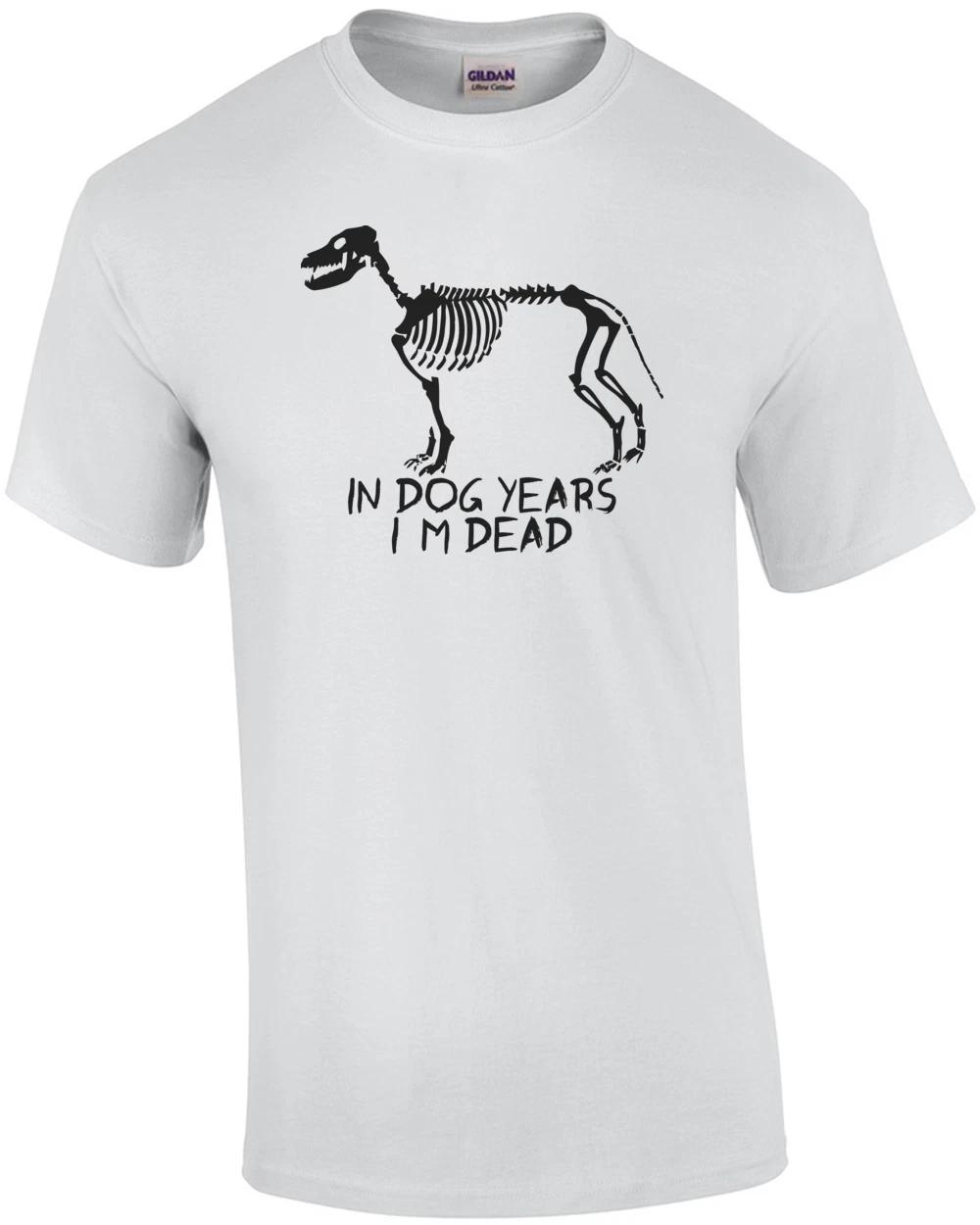 In Dog Years I m Dead Funny Shirt L