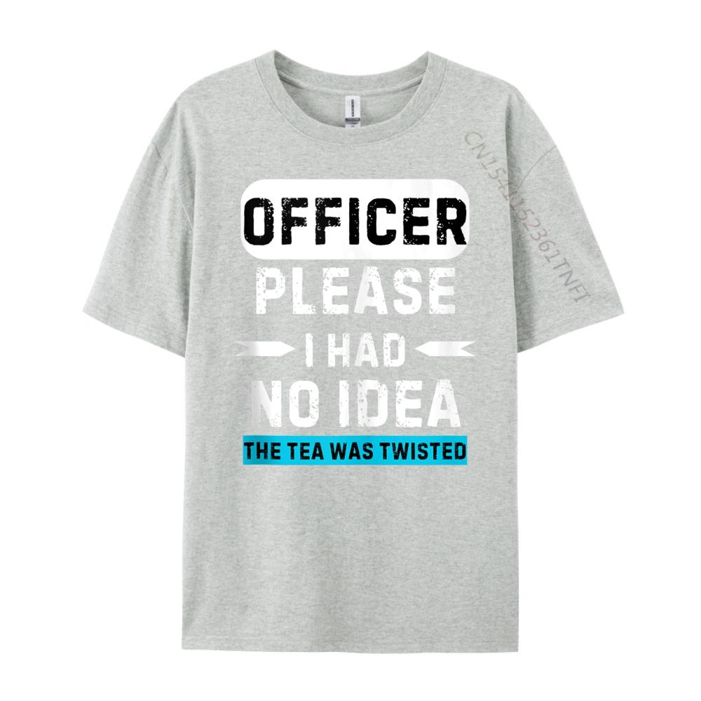 Officer Please I Had No The Tea Was Twisted Designer Clothes Men Autumn TShirts Graphic