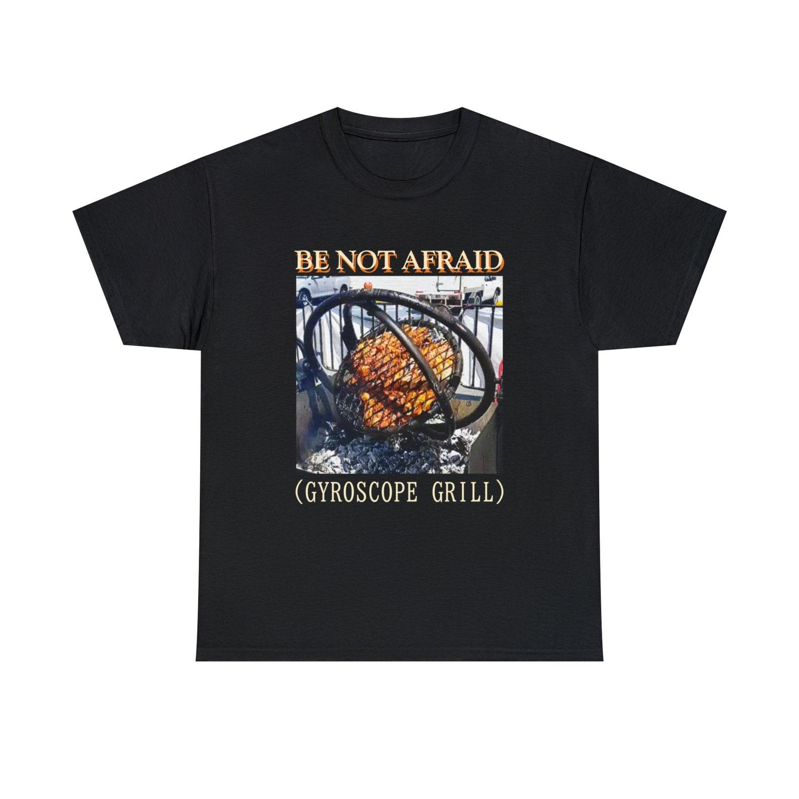 Be Not Afraid Gyroscope Grill T-Shirt 4XL