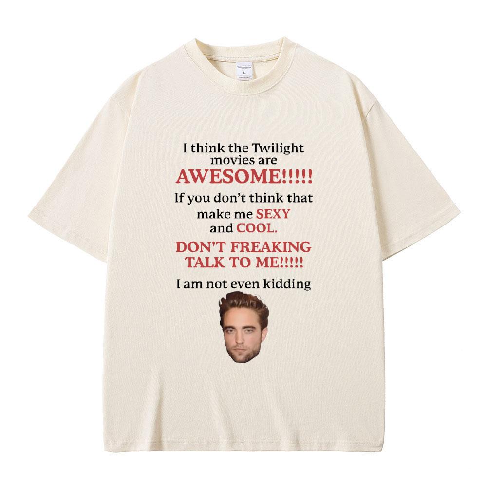 I Think Twilight Movies Are Awesome Tshirt Robert Pattinson T Shirt Edward Cullen Meme T-shirt Men Women Casual Loose Cotton Tee