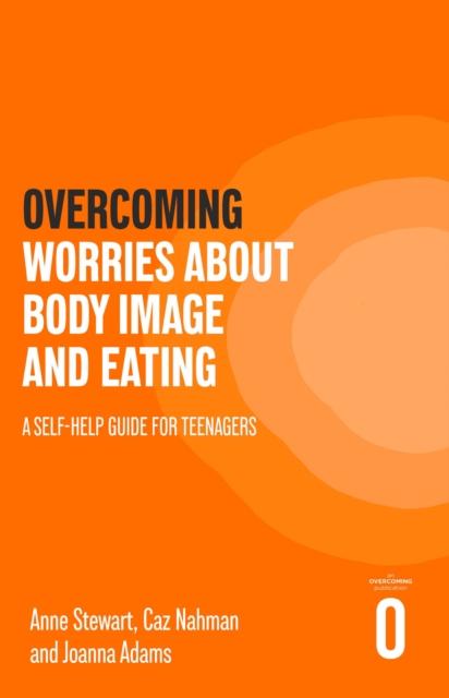 The Overcoming Worries About Body Image and Eating : A Self-help Guide for Teenagers Book