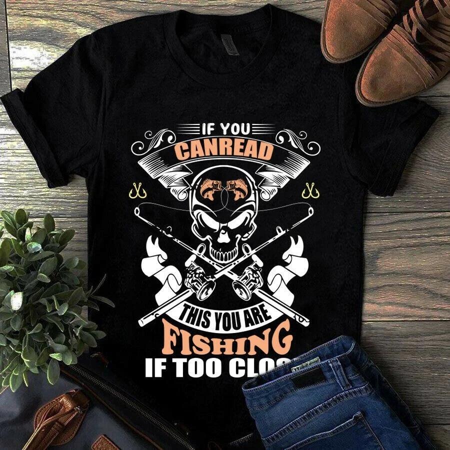 If You Can Read This You Are Fishing if Too Close Fishing Skull Men s and Women s T-shirts S